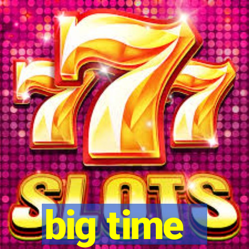 big time - ganhei dinheiro